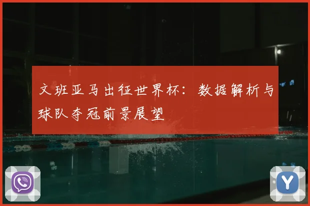 文班亚马出征世界杯：数据解析与球队夺冠前景展望