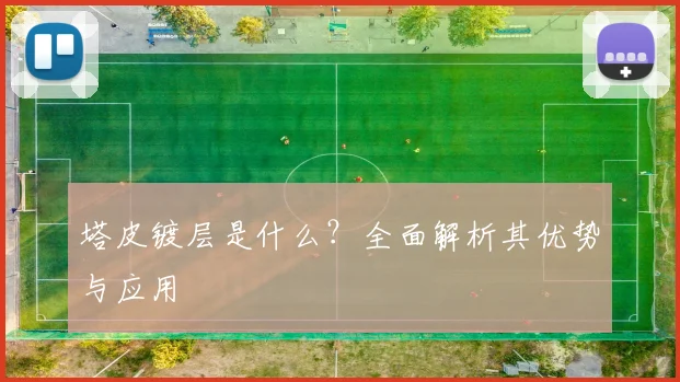 塔皮镀层是什么？全面解析其优势与应用